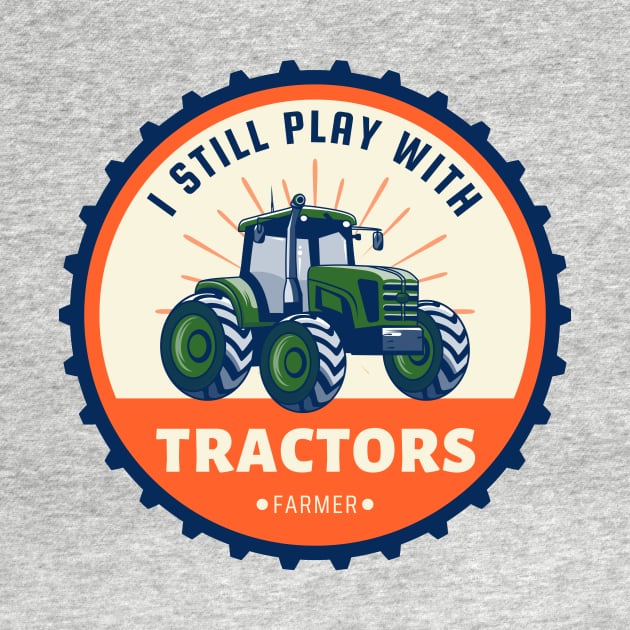 I Still Play With Tractors - Funny Farmer by Ivanapcm